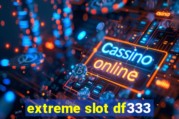 extreme slot df333